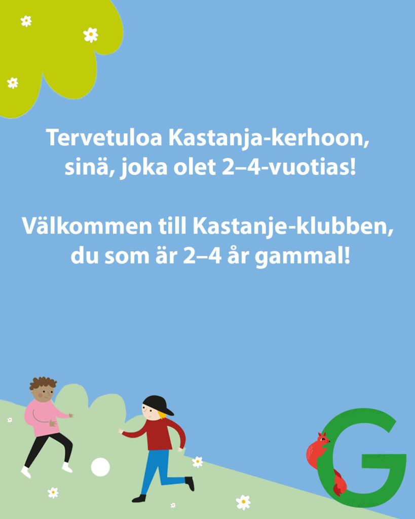 Tervetuloa Kastanja-kerhoon,
sinä, joka olet 2–4-vuotias! Välkommen till Kastanje-klubben,
du som är 2–4 år gammal!