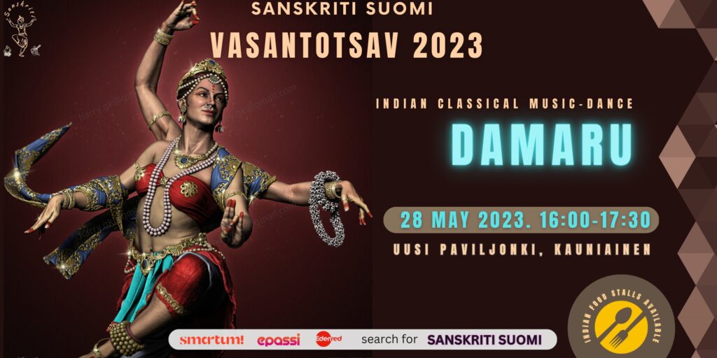 Sanskriti Suomi, Vasantotsav 2023. Indian Classical music -dance. Tickets 10€ /7€. Damaru. Experience the soul of stirring indian classical arts. 28 May 2023. 16.00 -17.30. Uusi Paviljonki , Kauniainen. Join us for a cultural journey filled with mesmerixing performances and delicious food.
