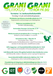 Grani Liikkuu - Grani rör på sig.
Torstaina 1.6. keskusurheilukentällä
Torsdag 1.6 på centralidrottsplanen
Päiväkotien sporttiaamu uimahallin pihalla klo 9-10Daghemmens motionsmorgon på simhallsgården

Skolornas masstafetter kl. 9-14
Koulujen sukkulaviestikisa

Senioreiden Petanque-turnaus klo 14-16
Seniorpetanque turnering

Minikurrerunda på sportplanen för 4-13 åringar kl. 17.15
Minikurre-juoksu kentällä 4-13 vuotiaille

Kurrenkierros 5km / 10km klo 18
Kurrerundan 5km / 10km
Kaikkiin juoksuihin ilmoittautuminen: esboif.fi/kurrenkierros
Anmälan till alla löprundor: esboif.fi/kurrerundan
GGF:s laggympa- och freestylefotbollsframträdanden kl. 18.05GGF:n joukkuevoimistelijoiden & freestyle jalkapallon esitykset

Café Mäntymäki, koulun 5lk oppilaat keräävät rahaa leirinkoulua varten
Café Mäntymäki, skolans 5. klassister samlar in pengar för lägerskola

Seurat järjestää kaikille maksutonta ohjelmaa  klo 17-20
Föreningarna ordnar kostnadsfritt program för alla

Prisutdelning och dragning av aktivitetsdeltagarnas lotteri kl. 19.15Palkintojen jako & aktiviteetteihin osallistuneiden kesken käytävä arvonta

Meillä on Pomppulinna!
Vi har ett hoppslott!