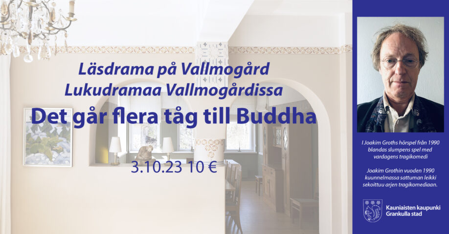 Läsdrama på Vallmogård Lukudramaa Vallmogårdissa Det går flera tåg till Buddha 3.10.23 10 € I Joakim Groths hörspel från 1990 blandas slumpens spel med vardagens tragikomedi Joakim Grothin vuoden 1990 kuunnelmassa sattuman leikki sekoittuu arjen tragikomediaan.